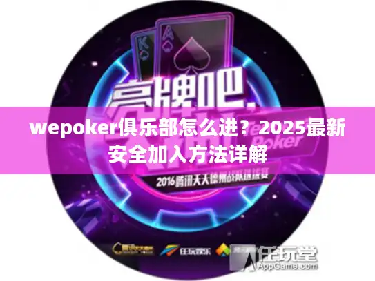 wepoker俱乐部怎么进？2025最新安全加入方法详解