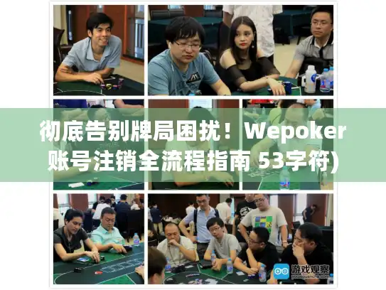 彻底告别牌局困扰！Wepoker账号注销全流程指南 53字符)
