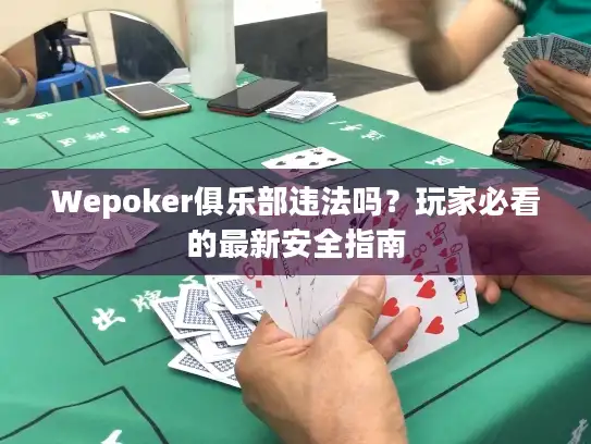 Wepoker俱乐部违法吗？玩家必看的最新安全指南