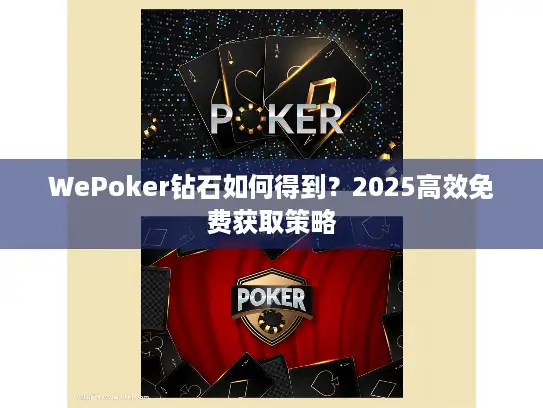 WePoker钻石如何得到？2025高效免费获取策略