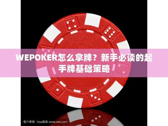 WEPOKER怎么拿牌？新手必读的起手牌基础策略