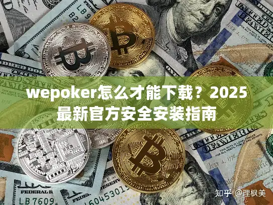wepoker怎么才能下载？2025最新官方安全安装指南