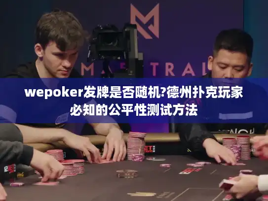 wepoker发牌是否随机?德州扑克玩家必知的公平性测试方法