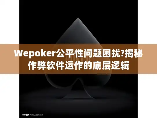 Wepoker公平性问题困扰?揭秘作弊软件运作的底层逻辑