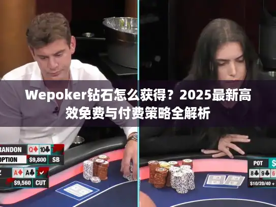 Wepoker钻石怎么获得？2025最新高效免费与付费策略全解析