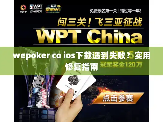 wepoker co ios下载遇到失败？实用修复指南