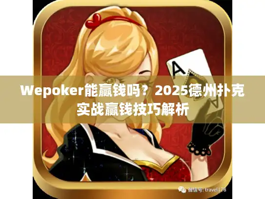 Wepoker能赢钱吗？2025德州扑克实战赢钱技巧解析