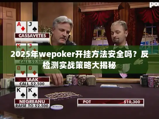 2025年wepoker开挂方法安全吗？反检测实战策略大揭秘