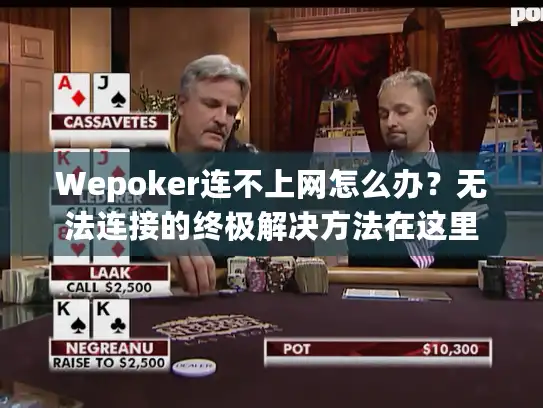 Wepoker连不上网怎么办？无法连接的终极解决方法在这里