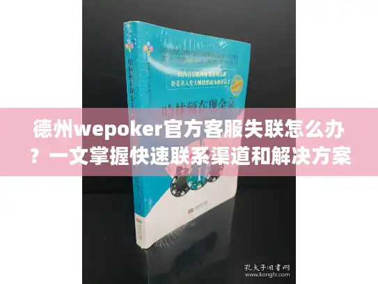 德州wepoker官方客服失联怎么办?一文掌握快速联系渠道和解决方案 德州wepoker官方客服失联怎么办?一文掌握快速联系渠道和解决方案
