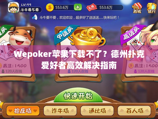 Wepoker苹果下载不了？德州扑克爱好者高效解决指南