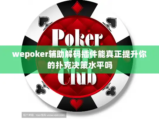 wepoker辅助解码插件能真正提升你的扑克决策水平吗