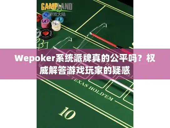 Wepoker系统派牌真的公平吗？权威解答游戏玩家的疑惑
