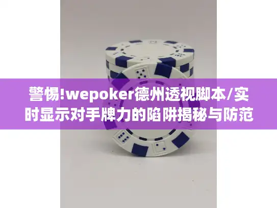 警惕!wepoker德州透视脚本/实时显示对手牌力的陷阱揭秘与防范 警惕!wepoker德州透视脚本/实时显示对手牌力的陷阱揭秘与防范