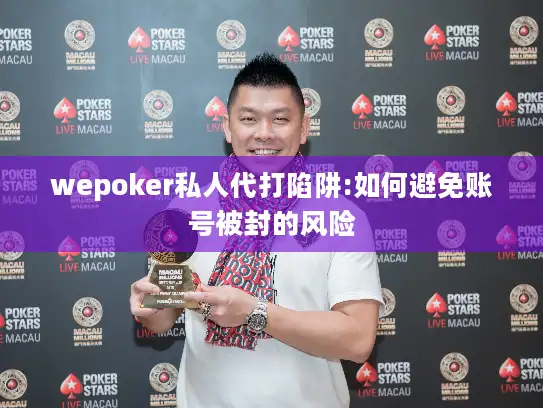wepoker私人代打陷阱:如何避免账号被封的风险