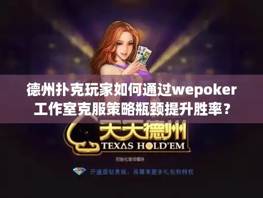德州扑克玩家如何通过wepoker工作室克服策略瓶颈提升胜率? 德州扑克玩家如何通过wepoker工作室克服策略瓶颈提升胜率?