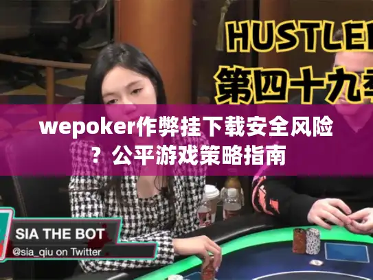 wepoker作弊挂下载安全风险？公平游戏策略指南