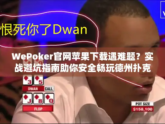 WePoker官网苹果下载遇难题？实战避坑指南助你安全畅玩德州扑克