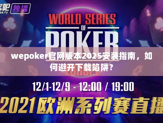 wepoker官网版本2025安装指南,如何避开下载陷阱? wepoker官网版本2025安装指南,如何避开下载陷阱?