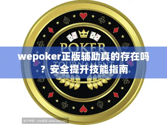 wepoker正版辅助真的存在吗?安全提升技能指南 wepoker正版辅助真的存在吗?安全提升技能指南