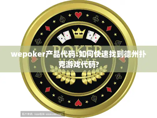 wepoker产品代码:如何快速找到德州扑克游戏代码?