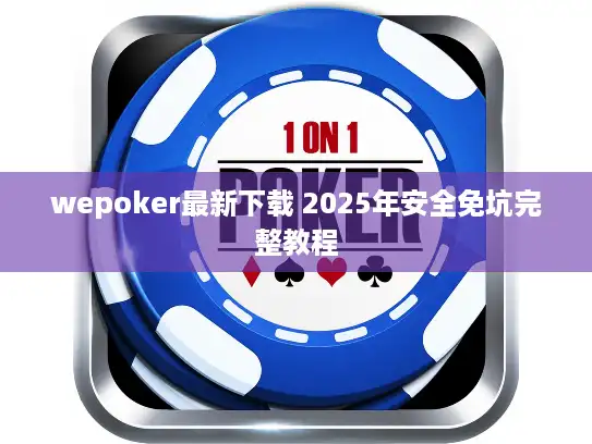 wepoker最新下载 2025年安全免坑完整教程