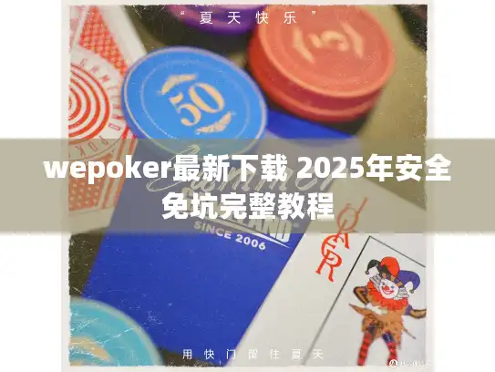 wepoker最新下载 2025年安全免坑完整教程