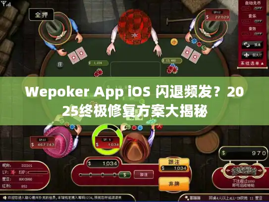 Wepoker App iOS 闪退频发？2025终极修复方案大揭秘