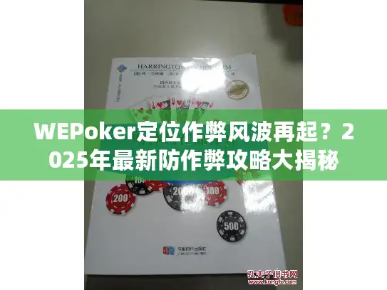 WEPoker定位作弊风波再起？2025年最新防作弊攻略大揭秘