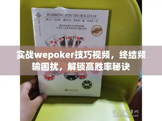 实战wepoker技巧视频,终结频输困扰,解锁高胜率秘诀 实战wepoker技巧视频,终结频输困扰,解锁高胜率秘诀
