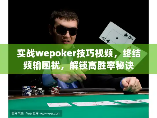 实战wepoker技巧视频,终结频输困扰,解锁高胜率秘诀 实战wepoker技巧视频,终结频输困扰,解锁高胜率秘诀