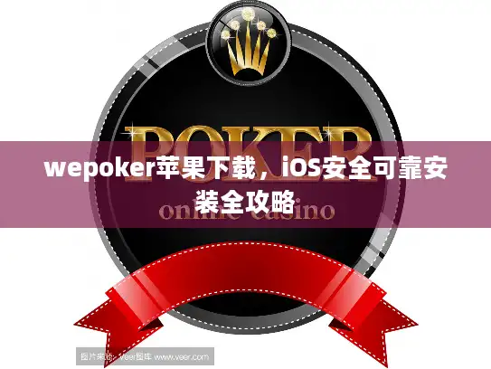 wepoker苹果下载，iOS安全可靠安装全攻略