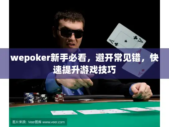 wepoker新手必看，避开常见错，快速提升游戏技巧