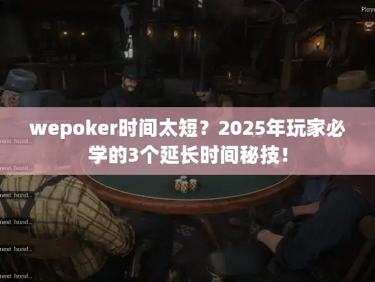 wepoker时间太短？2025年玩家必学的3个延长时间秘技！