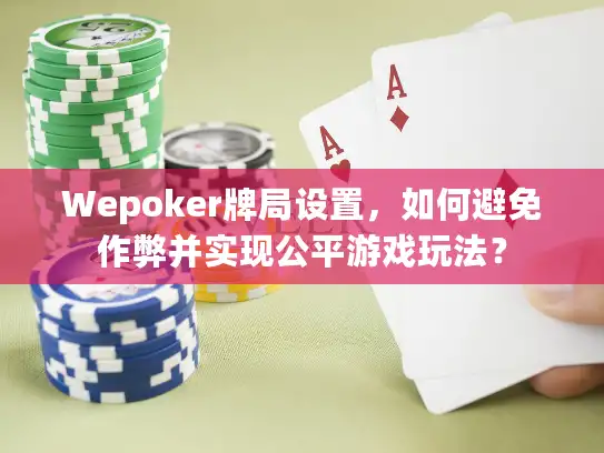 Wepoker牌局设置，如何避免作弊并实现公平游戏玩法？