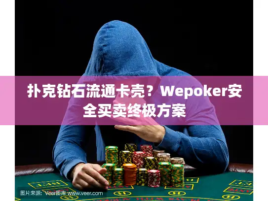 扑克钻石流通卡壳？Wepoker安全买卖终极方案