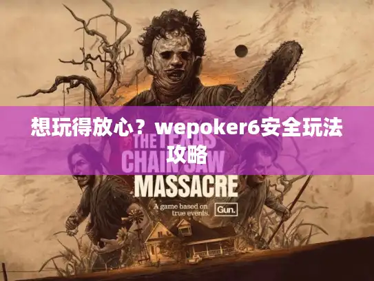 想玩得放心?wepoker6安全玩法攻略 想玩得放心?wepoker6安全玩法攻略