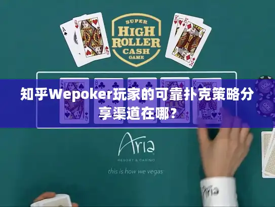 知乎Wepoker玩家的可靠扑克策略分享渠道在哪？