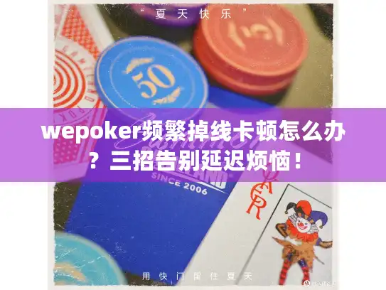 wepoker频繁掉线卡顿怎么办？三招告别延迟烦恼！