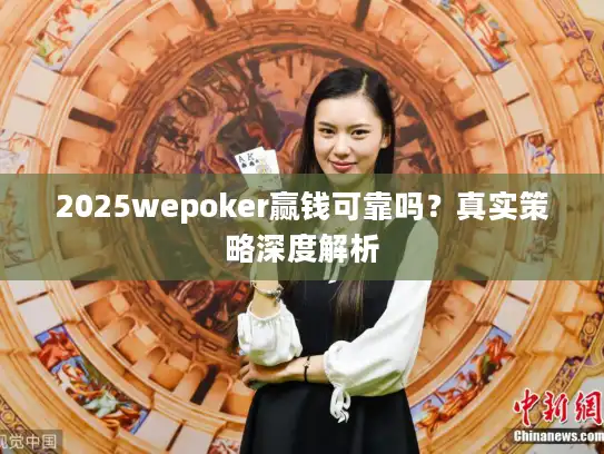 2025wepoker赢钱可靠吗？真实策略深度解析