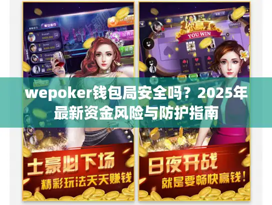 wepoker钱包局安全吗?2025年最新资金风险与防护指南 wepoker钱包局安全吗?2025年最新资金风险与防护指南
