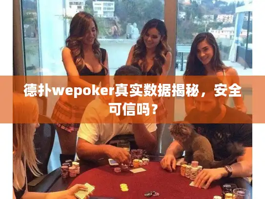 德扑wepoker真实数据揭秘，安全可信吗？