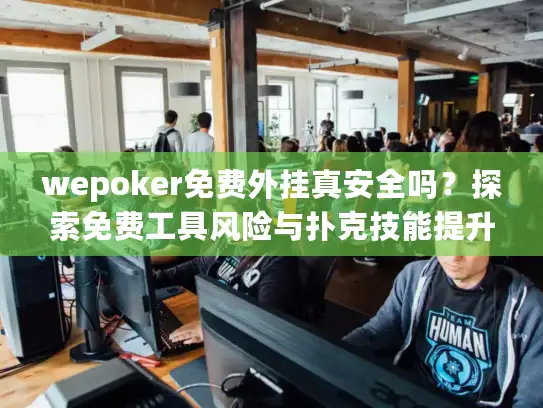 wepoker免费外挂真安全吗？探索免费工具风险与扑克技能提升之道