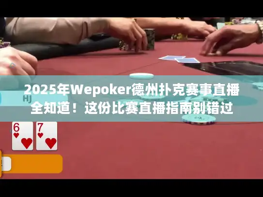 2025年Wepoker德州扑克赛事直播全知道！这份比赛直播指南别错过