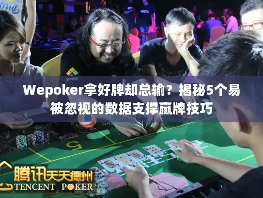 Wepoker拿好牌却总输？揭秘5个易被忽视的数据支撑赢牌技巧