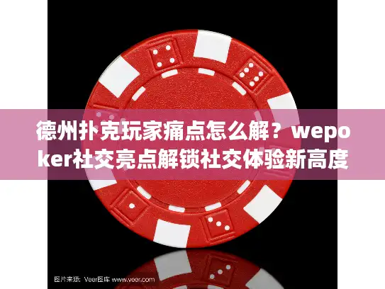 德州扑克玩家痛点怎么解？wepoker社交亮点解锁社交体验新高度
