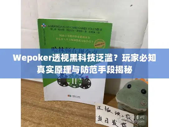 Wepoker透视黑科技泛滥？玩家必知真实原理与防范手段揭秘