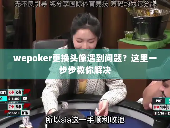 wepoker更换头像遇到问题？这里一步步教你解决