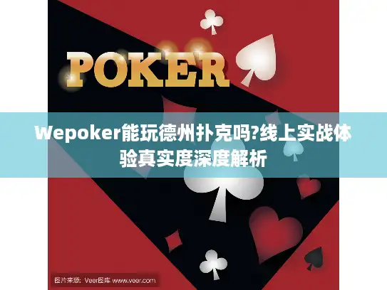 Wepoker能玩德州扑克吗?线上实战体验真实度深度解析