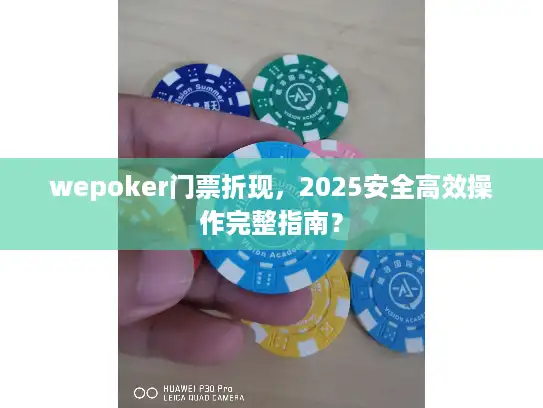wepoker门票折现，2025安全高效操作完整指南？